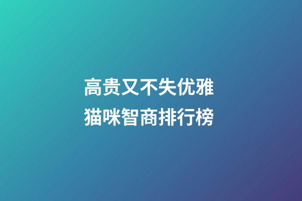 高贵又不失优雅 猫咪智商排行榜